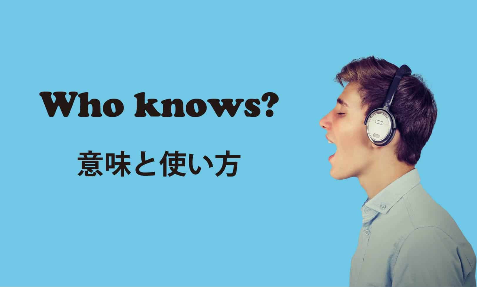 ネイティブが使う英会話 Who Knows さぁ どうかな の意味と使い方 東京駒沢の英会話 スペイン語教室 Borderless Communication